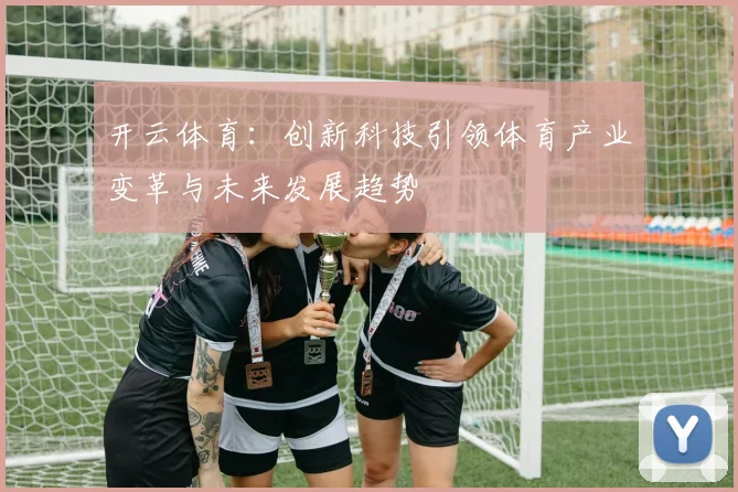 开云体育：创新科技引领体育产业变革与未来发展趋势